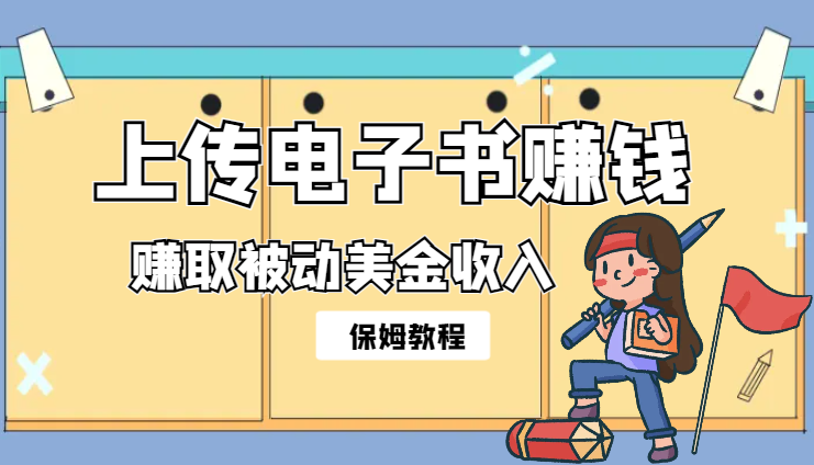 上传电子书赚钱，赚取被动美金收入，保姆级教程-学途在线