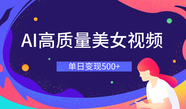 AI制作高质量美女视频，单日变现500+，只需简单设置，全程自动化操作-学途在线