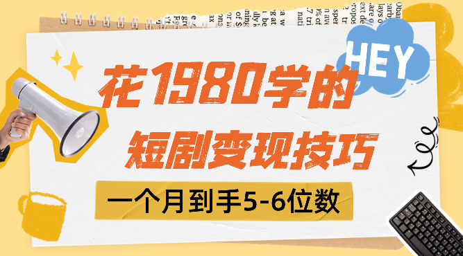 花1980学的短剧变现技巧 授权免费一个月轻松到手5-6位数-学途在线