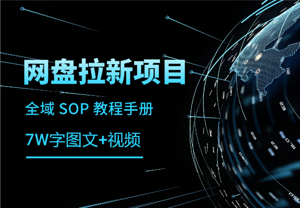 网盘拉新项目全域 SOP 教程手册【真·保姆级·7w字+图文+视频】-学途在线