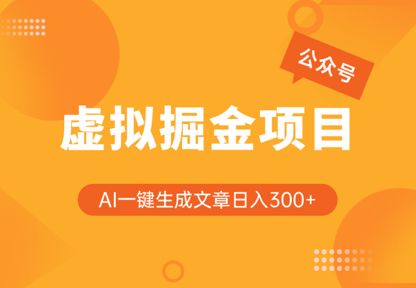公众号虚拟掘金项目，用AI一键生成文章，日入300+可批量操作-学途在线
