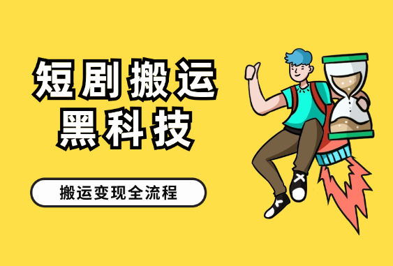 短剧搬运黑科技技术，短剧搬运正常变现全流程-学途在线