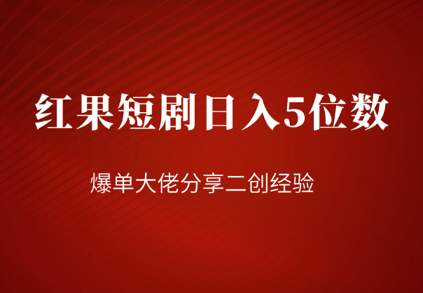 红果短剧日入5位数爆单大佬分享二创经验-学途在线