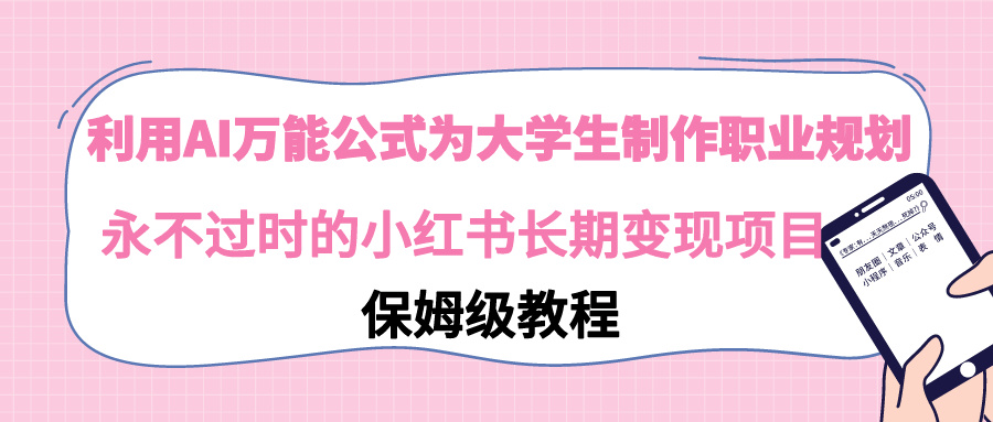 利用AI万能公式为大学生制作职业规划，永不过时的小红书长期变现项目-学途在线