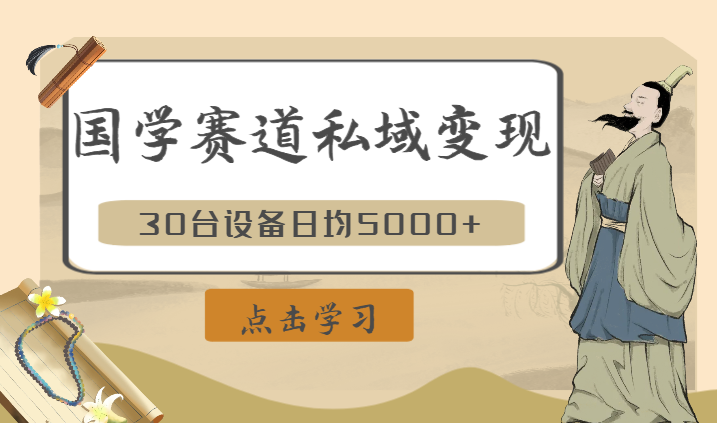 国学赛道私域变现，30台设备日均5000+，高复购＋客户转介绍裂变，能做一辈子的赛道【图文】-学途在线