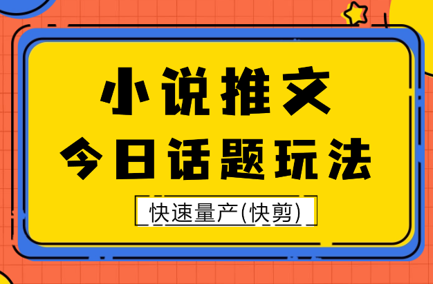 2024最新小说推文玩法，今日话题玩法，快速量产(快剪)-学途在线