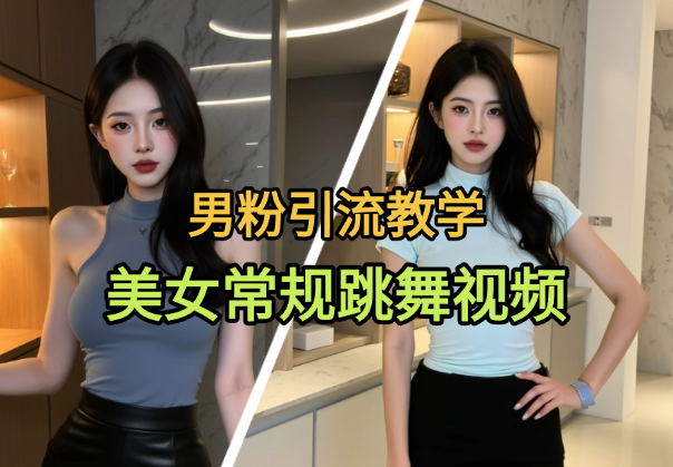 男粉引流教学，美女常规跳舞视频，不违规可矩阵-学途在线