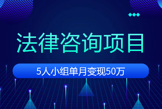 法律咨询项目：5人小组单月变现50万（从0到1全流程分享）【图文】-学途在线