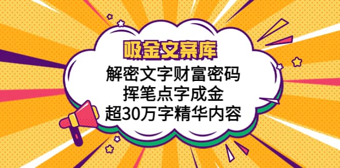 吸金文案库，解密文字财富密码，挥笔点字成金，超30万字精华内容-学途在线