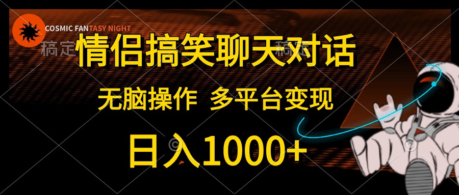 情侣搞笑聊天对话，无脑操作，多平台变现，日入1000+-学途在线