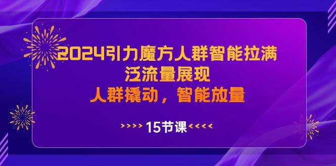 2024引力魔方人群智能拉满，泛流量展现，人群撬动，智能放量-学途在线