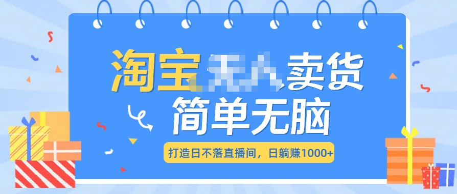 最新淘宝无人卖货7.0，简单无脑，小白易操作，日躺赚1000+-学途在线