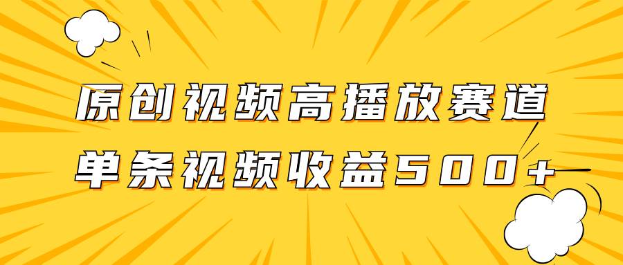 原创视频高播放赛道掘金项目玩法，播放量越高收益越高，单条视频收益500+-学途在线