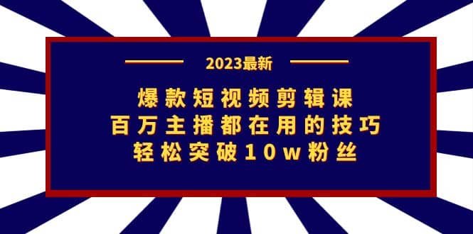 爆款短视频剪辑课：百万主播都在用的技巧，轻松突破10w粉丝-学途在线