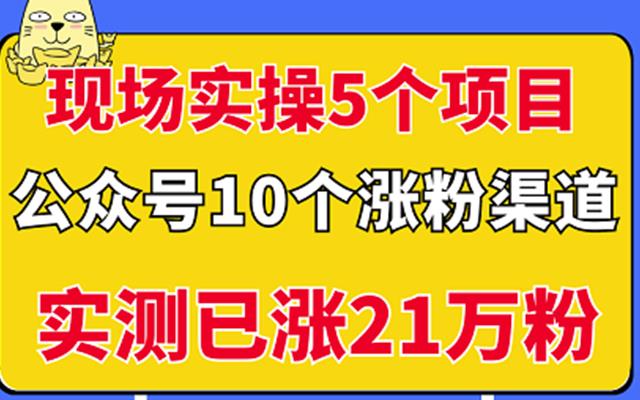 现场实操5个公众号项目，10个涨粉渠道，实测已涨21万粉！-学途在线