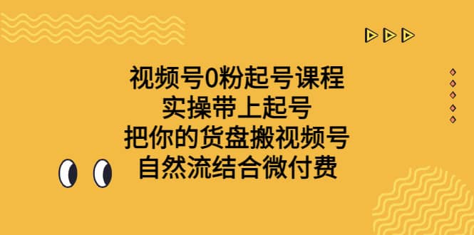 视频号0粉起号课程 实操带上起号 把你的货盘搬视频号 自然流结合微付费-学途在线