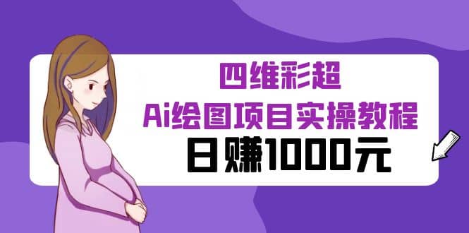 某公众号付费文章：四维彩超Ai绘图项目实操教程，日赚1000元-学途在线
