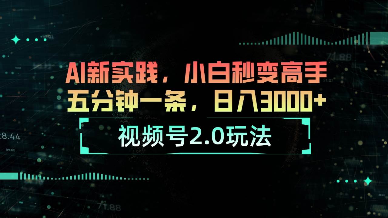 视频号2.0玩法 AI新实践，小白秒变高手五分钟一条，日入3000+-学途在线