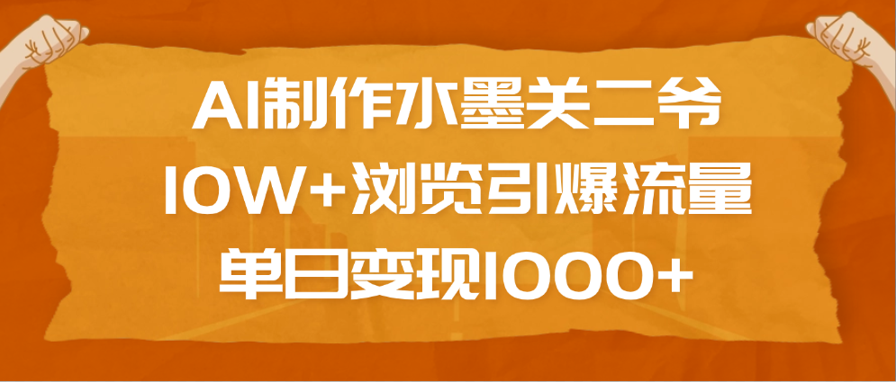 AI制作水墨关二爷，10W+浏览引爆流量，单日变现1000+-学途在线