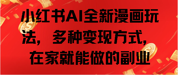 小红书AI全新漫画玩法，多种变现方式，在家就能做的副业-学途在线