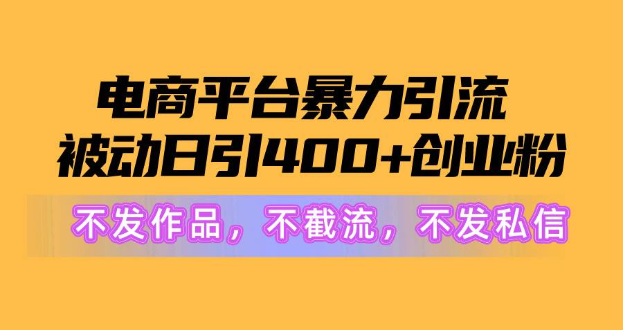电商平台暴力引流,被动日引400+创业粉不发作品，不截流，不发私信-学途在线