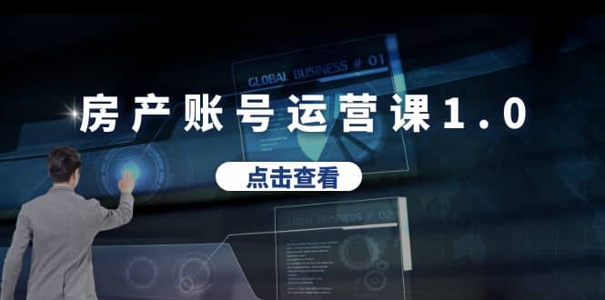 房产账号运营课1.0：从0播放到10w播放，教你做垂直账号，陪你做房产成交-学途在线