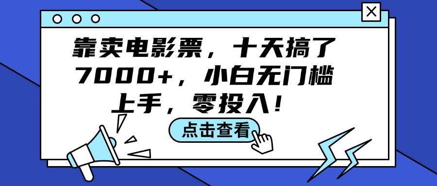 靠卖电影票，十天搞了7000+，小白无门槛上手，零投入！-学途在线