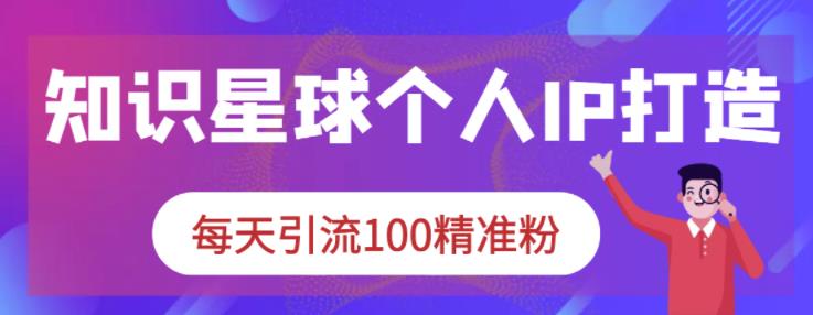 知识星球个人IP打造系列课程，每天引流100精准粉-学途在线