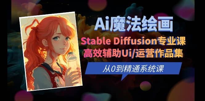 Ai魔法绘画 Stable Diffusion专业课 高效辅助Ui/运营作品集 0到精通系统课-学途在线