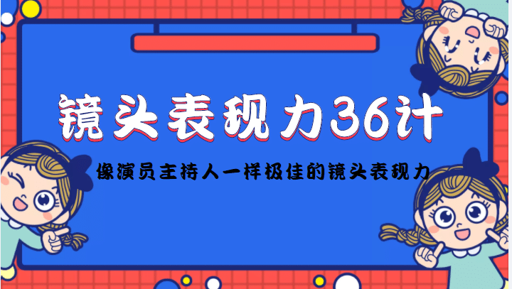 镜头表现力36计，做到像演员主持人这些职业的人一样，拥有极佳的镜头表现力-学途在线