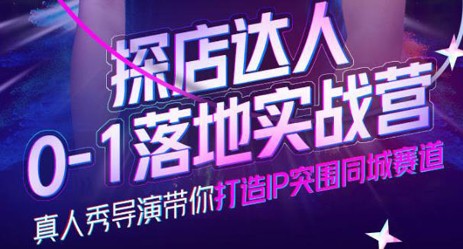 探店达人0-1落地实战营，真人秀导演带你打造IP突围同城赛道-价值1199元-学途在线