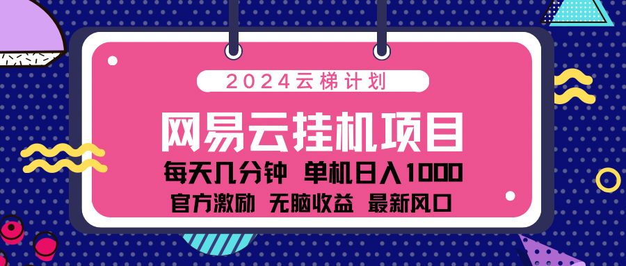 2024最新网易云云梯计划项目，每天只需操作几分钟！-学途在线