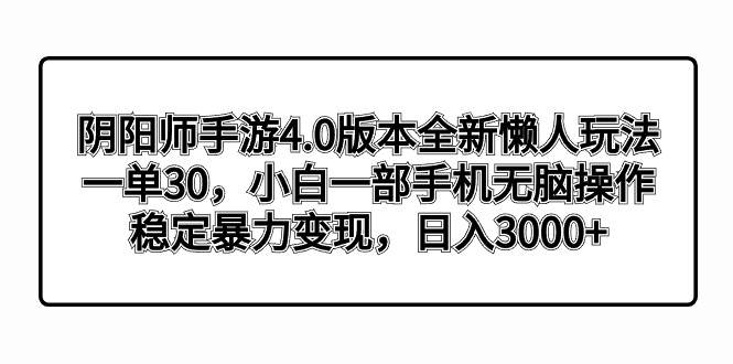 阴阳师手游4.0版本全新懒人玩法，一单30，小白一部手机无脑操作，稳定暴力变现-学途在线