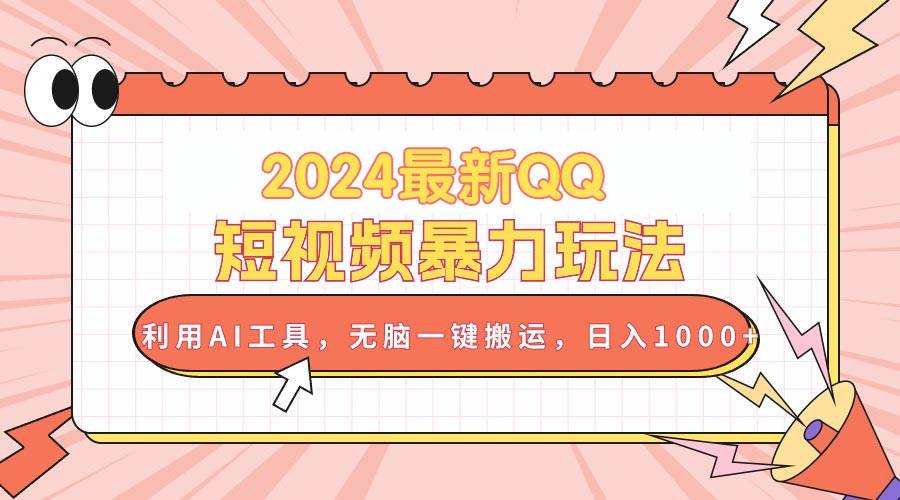 2024最新QQ短视频暴力玩法，利用AI工具，无脑一键搬运，日入1000+-学途在线