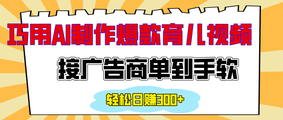 用AI制作情感育儿爆款视频，接广告商单到手软，日入300+-学途在线