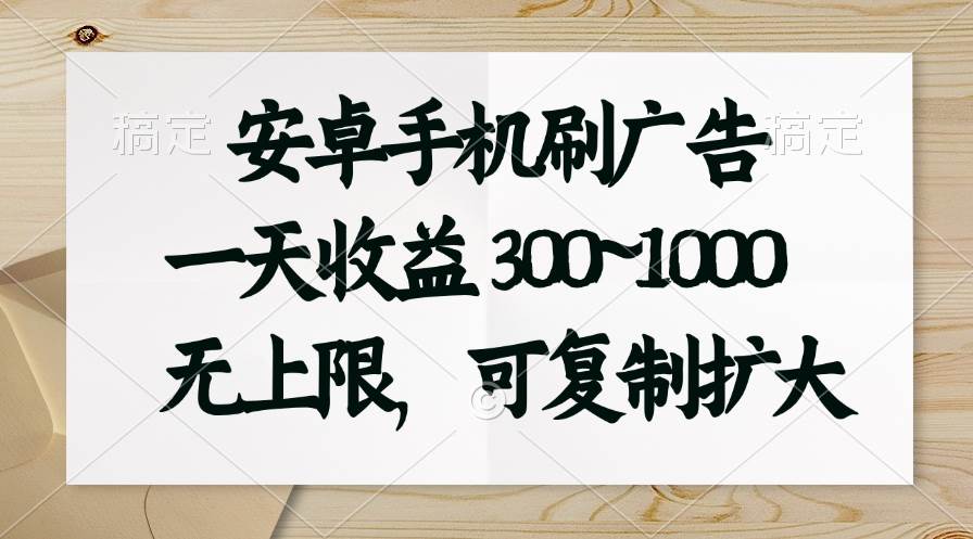 安卓手机刷广告。一天收益300~1000，无上限，可批量复制扩大-学途在线