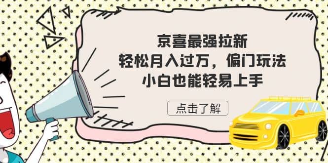 京喜最强拉新，轻松月入过万，偏门玩法，小白也能轻易上手-学途在线