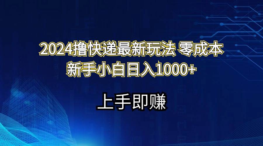 2024撸快递最新玩法零成本新手小白日入1000+-学途在线