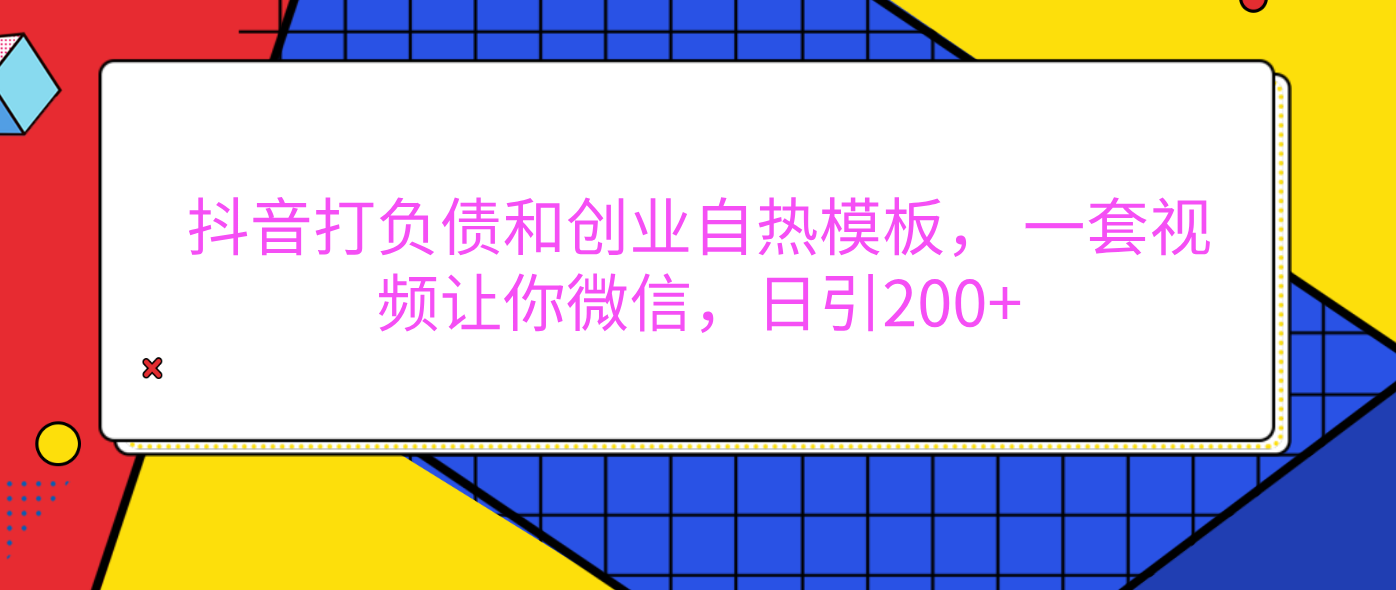 外面卖1980元的。抖音打负债和创业自热模板， 一套视频让你微信，日引200+-学途在线