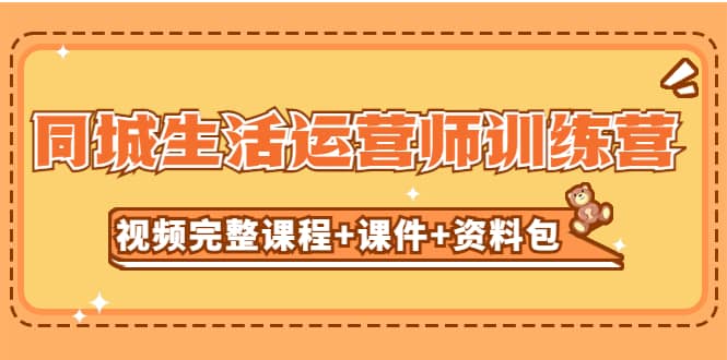 某收费培训-同城生活运营师训练营（视频完整课程+课件+资料包）无水印-学途在线