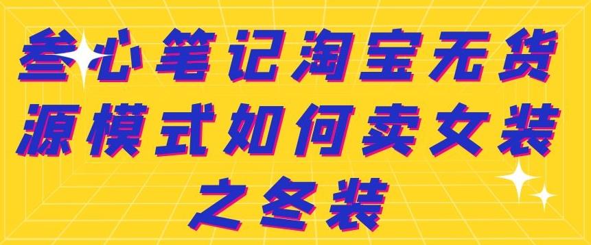 叁心笔记淘宝无货源模式如何卖女装之冬装-学途在线