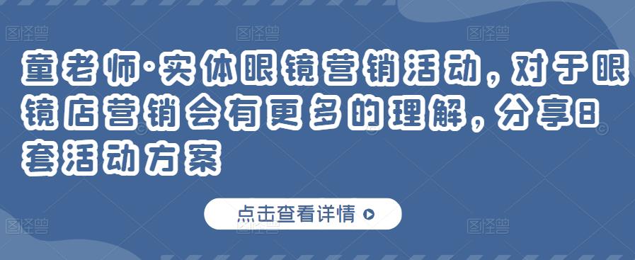 童老师·实体眼镜营销活动，对于眼镜店营销会有更多的理解，分享8套活动方案-学途在线