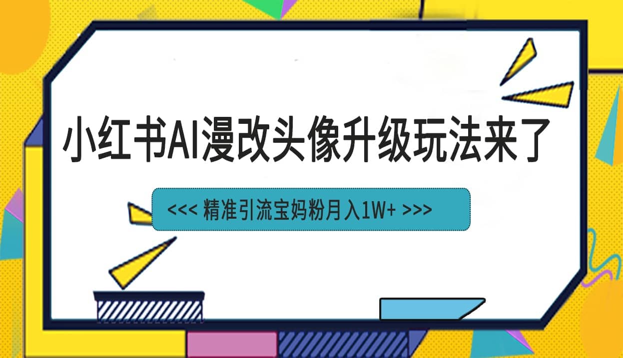小红书最新AI漫改头像项目，精准引流宝妈粉，月入1w+-学途在线