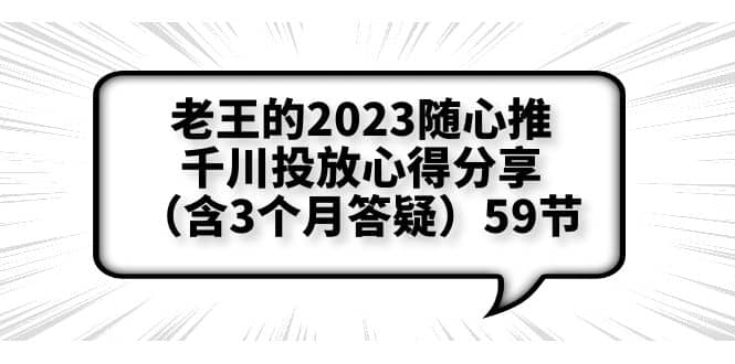 老王的2023随心推+千川投放心得分享（含3个月答疑）59节-学途在线