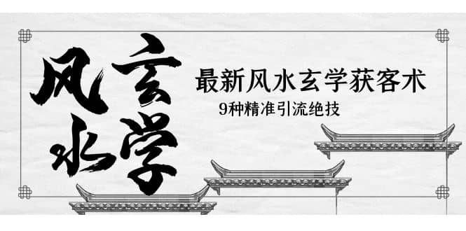 最新风水玄学-获客术，9种精准引流绝技（专题课）-学途在线