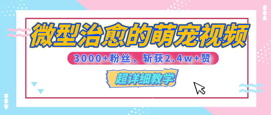 【揭秘】微型治愈的萌宠视频，3000+粉丝，6秒的视频、斩获2.4w+赞【附详细教程】-学途在线