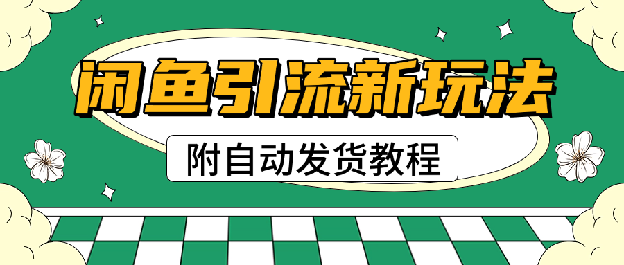 2025闲鱼引流新玩法，日引200+创业粉，每天稳定1000+收益（附自动发货教程）-学途在线