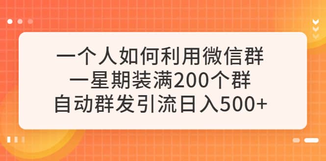 一个人如何利用微信群自动群发引流，一星期装满200个群，日入500+-学途在线