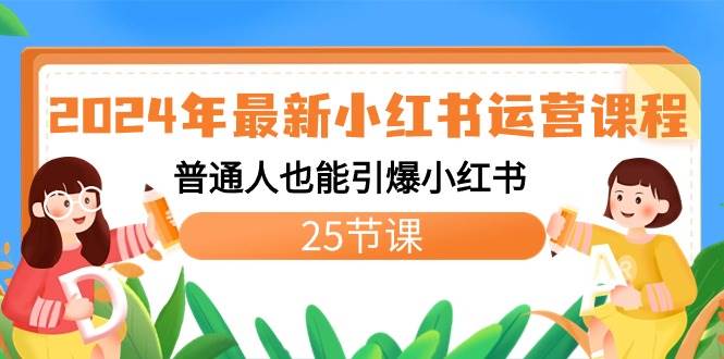 2024年最新小红书运营课程：普通人也能引爆小红书（25节课）-学途在线