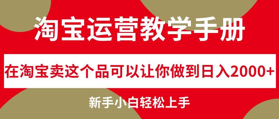 淘宝运营教学手册，在淘宝卖这个品可以让你做到日入2000+，新手小白轻…-学途在线